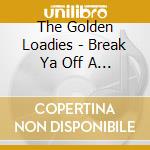 The Golden Loadies - Break Ya Off A Little Somethin cd musicale di The Golden Loadies