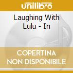 Laughing With Lulu - In cd musicale di Laughing With Lulu