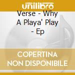 Verse - Why A Playa' Play - Ep cd