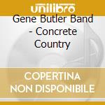 Gene Butler Band - Concrete Country cd