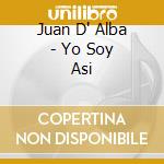 Juan D' Alba - Yo Soy Asi cd musicale di Juan D' Alba