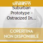 Suburban Prototype - Ostracized In Queue cd