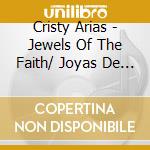 Cristy Arias - Jewels Of The Faith/ Joyas De La Fe cd musicale di Cristy Arias