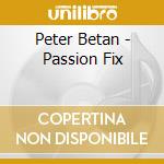 Peter Betan - Passion Fix cd musicale di Peter Betan