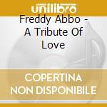 Freddy Abbo - A Tribute Of Love cd musicale di Freddy Abbo