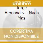Jorge Hernandez - Nada Mas cd musicale di Jorge Hernandez