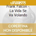 Frank Falcon - La Vida Se Va Volando cd