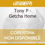 Tony P - Getcha Home cd