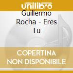 Guillermo Rocha - Eres Tu cd musicale di Guillermo Rocha