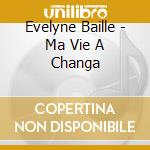 Evelyne Baille - Ma Vie A Changa