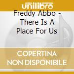 Freddy Abbo - There Is A Place For Us