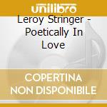 Leroy Stringer - Poetically In Love cd musicale di Leroy Stringer