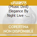 (Music Dvd) Elegance By Night Live - Elegance By Night Live cd