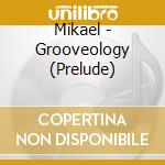 Mikael - Grooveology (Prelude) cd musicale di Mikael