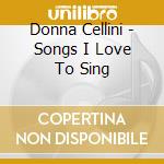 Donna Cellini - Songs I Love To Sing cd musicale di Donna Cellini