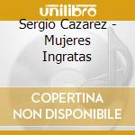 Sergio Cazarez - Mujeres Ingratas cd
