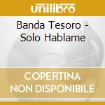 Banda Tesoro - Solo Hablame cd musicale di Banda Tesoro