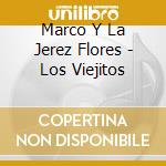Marco Y La Jerez Flores - Los Viejitos cd musicale di Marco Y La Jerez Flores
