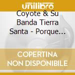 Coyote & Su Banda Tierra Santa - Porque Te Ame cd musicale di Coyote & Su Banda Tierra Santa