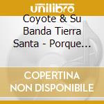 Coyote & Su Banda Tierra Santa - Porque Te Ame cd