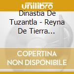 Dinastia De Tuzantla - Reyna De Tierra Caliente cd musicale di Dinastia De Tuzantla