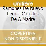 Ramones De Nuevo Leon - Corridos De A Madre cd musicale di Ramones De Nuevo Leon