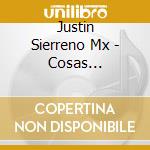 Justin Sierreno Mx - Cosas Cambiaron cd musicale di Justin Sierreno Mx