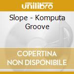 Slope - Komputa Groove cd musicale di Slope