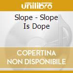Slope - Slope Is Dope cd musicale di SLOPE