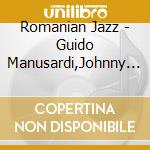Romanian Jazz - Guido Manusardi,Johnny Raducanu? cd musicale di ARTISTI VARI