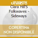 Clara Hill'S Folkwaves - Sideways cd musicale di CLARA HILL'S FOLKWAVES