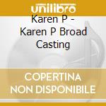 Karen P - Karen P Broad Casting cd