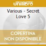 Various - Secret Love 5 cd musicale di ARTISTI VARI