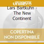 Lars Bartkuhn - The New Continent cd