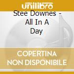 Stee Downes - All In A Day cd musicale di DOWNES STEE