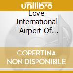 Love International - Airport Of Love Remixes cd musicale di Love International