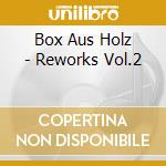 Box Aus Holz - Reworks Vol.2 cd musicale di Box Aus Holz