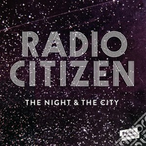 Radio Citizen - The Night & The City cd musicale di Citizen Radio