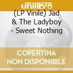 (LP Vinile) Jad & The Ladyboy - Sweet Nothing vinile