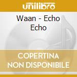 Waan - Echo Echo cd musicale