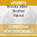 Brooks Allen - Brother Patriot cd musicale di Brooks Allen