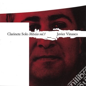 Javier Vinasco: Clarinete Solo. Mexico Vol. 1 cd musicale di Javier Vinasco