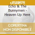 Echo & The Bunnymen - Heaven Up Here cd musicale di Echo & The Bunnymen