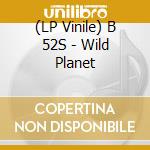 (LP Vinile) B 52S - Wild Planet vinile