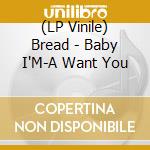 (LP Vinile) Bread - Baby I'M-A Want You lp vinile di Bread