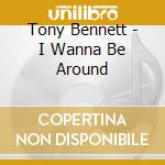 Tony Bennett - I Wanna Be Around cd musicale di Tony Bennett