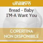 Bread - Baby I'M-A Want You cd musicale di Bread