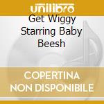 Get Wiggy Starring Baby Beesh cd