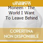 Moneen - The World I Want To Leave Behind cd musicale di MONEEN