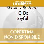 Shovels & Rope - O Be Joyful cd